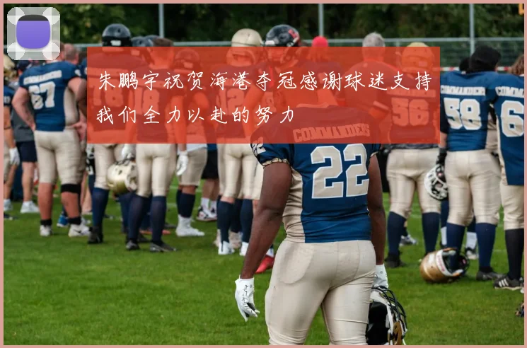 朱鹏宇祝贺海港夺冠感谢球迷支持我们全力以赴的努力